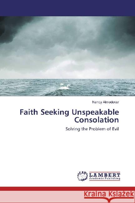 Faith Seeking Unspeakable Consolation : Solving the Problem of Evil Almodovar, Nancy 9783330009301 LAP Lambert Academic Publishing - książka