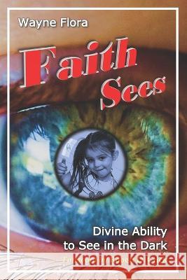 Faith Sees: Divine Ability to See in the Dark Rhapsody Flora Smith Robert D Crick Th D Brandon Winfield Jarman 9781734916447 Floraworks Publications - książka