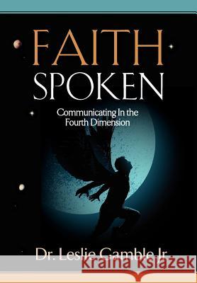 FAITH SPOKEN - Communicating in the Fourth Dimension Gamble Jr, Leslie 9781602730335 Pph Books - książka