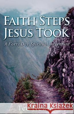 Faith Steps Jesus Took: A Forty Day Spiritual Adventure Ted Newell 9780993613104 Birch Hill Press - książka