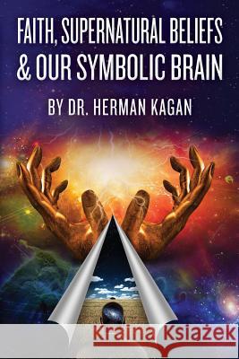 Faith, Supernatural Beliefs and Our Symbolic Brain Dr Herman Kagan 9781482028058 Createspace - książka