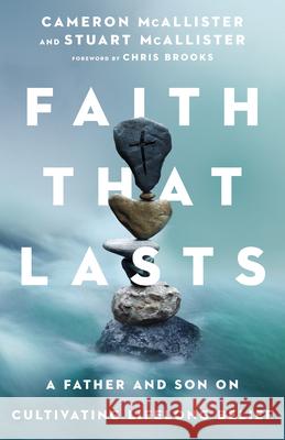 Faith That Lasts – A Father and Son on Cultivating Lifelong Belief Cameron Mcallister, Stuart Mcallister, Chris Brooks 9780830848140 InterVarsity Press - książka