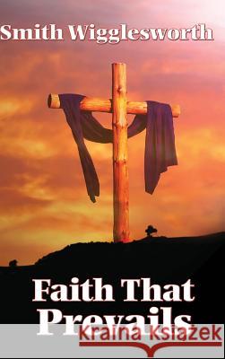 Faith That Prevails Smith Wigglesworth 9781515437840 Wilder Publications - książka