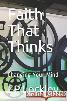 Faith That Thinks: Changing Your Mind Ep Lockley 9781794067127 Independently Published - książka