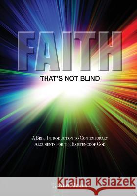 Faith That's Not Blind: A Brief Introduction to Contemporary Arguments For the Existence of God Miller, J. Steve 9780988304840 Wisdom Creek Press, LLC - książka
