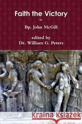 Faith the Victory John McGill Dr William Peters 9781312359222 Lulu.com - książka