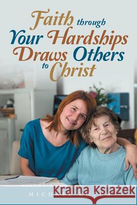 Faith Through Your Hardships Draws Others to Christ Michael Kotch 9781973629184 WestBow Press - książka