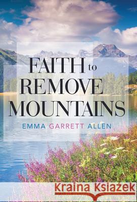 Faith to Remove Mountains Emma Garrett Allen 9781512738766 WestBow Press - książka