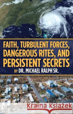 Faith, Turbulent Forces, Dangerous Rites, and Persistent Secrets Dr Michael Ralph, Sr 9781973639138 WestBow Press - książka