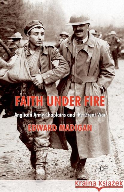 Faith Under Fire: Anglican Army Chaplains and the Great War Madigan, Edward 9781349314836 Palgrave Macmillan - książka