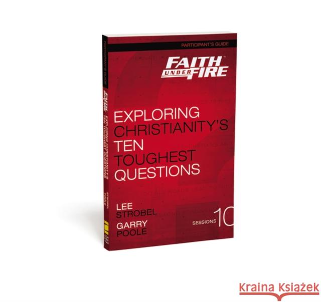 Faith Under Fire Bible Study Participant's Guide: Exploring Christianity's Ten Toughest Questions Strobel, Lee 9780310687863 Zondervan - książka