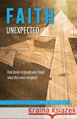 Faith Unexpected: Real Stories of People Who Found What They Never Imagined Rick Mattson 9780692048993 Pavement Publishing - książka