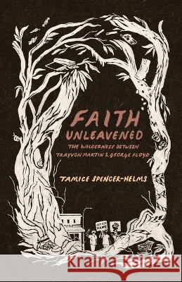 Faith Unleavened: The Wilderness between Trayvon Martin and George Floyd Tamice Spencer-Helms 9781735833729 Ktf Press LLC - książka