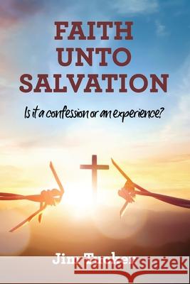 Faith Unto Salvation: Is it a confession or an experience? Jim Tucker 9781959446392 Suburbanbuzz.com - książka