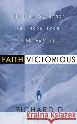 Faith Victorious: Finding Strength and Hope from Hebrews 11 Richard D. Phillips 9780875525150 P & R Publishing - książka