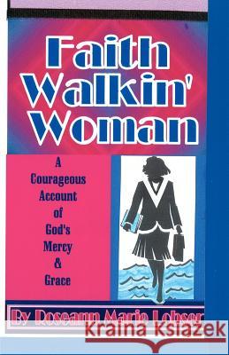 Faith Walk'in Woman: A Courageous account of God's Mercy and grace. Lobser, Roseann Marie 9781470043674 Createspace - książka