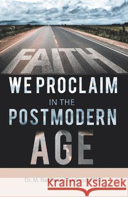 Faith We Proclaim in the Postmodern Age Dr M Nathaniel Anderson, PhD 9781664224711 1st Book Library - książka