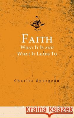 Faith: What It Is and What It Leads To Charles Spurgeon 9781648630620 Glh Publishing - książka