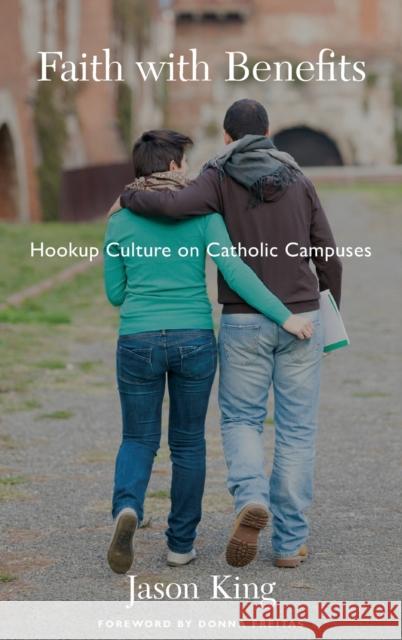 Faith with Benefits: Hookup Culture on Catholic Campuses Jason King 9780190244804 Oxford University Press, USA - książka