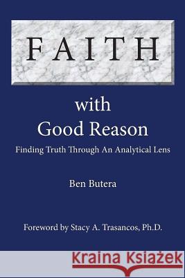 Faith with Good Reason: Finding Truth Through an Analytical Lens Ben Butera 9780989969659 Habitation of Chimham Publishing - książka