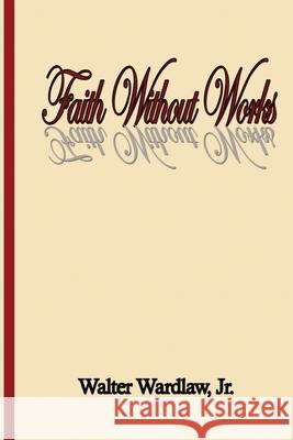 Faith Without Works Walter Wardla 9781519432216 Createspace Independent Publishing Platform - książka