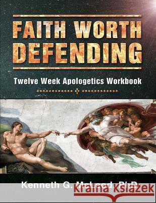 Faith Worth Defending: Twelve Week Apologetics Workbook Kenneth G. McLeo 9781490522210 Createspace - książka