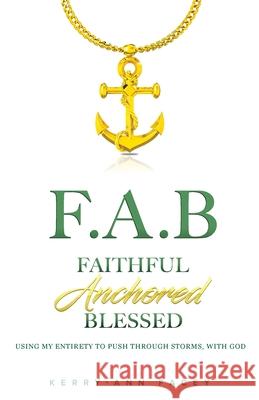 Faithful Anchored Blessed: Using My Entirety To Push Through Storms With Christ Kerry-Ann Facey 9781777977801 Kerry-Ann Facey-Denton - książka