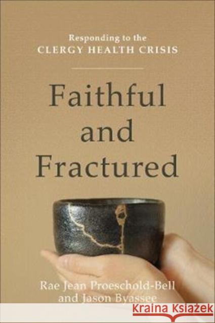 Faithful and Fractured: Responding to the Clergy Health Crisis Rae Jean Proeschold-Bell Jason Byassee 9780801098833 Baker Academic - książka