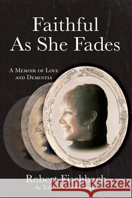 Faithful As She Fades: A Memoir of Love and Dementia Robert Fischbach 9781642376944 Gatekeeper Press - książka