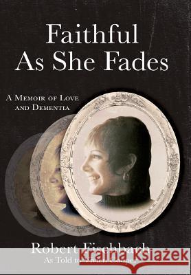 Faithful As She Fades: A Memoir of Love and Dementia Robert Fischbach 9781642376951 Gatekeeper Press - książka