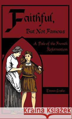 Faithful, But Not Famous: A Tale of the French Reformation Leslie, Emma 9781934671290 Salem Ridge Press - książka