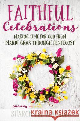 Faithful Celebrations: Making Time for God from Mardi Gras Through Pentecost Sharon Ely Pearson 9780898692280 CPI Publishing - książka