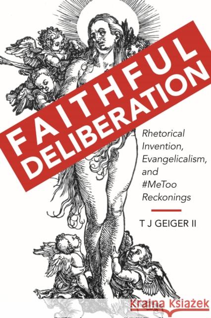 Faithful Deliberation: Rhetorical Invention, Evangelicalism, and #MeToo Reckonings T J Geiger 9780817321208 The University of Alabama Press - książka