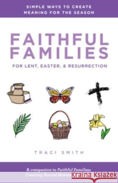 Faithful Families for Lent, Easter, and Resurrection: Simple Ways to Create Meaning for the Season Traci Smith 9780827211414 Chalice Press - książka