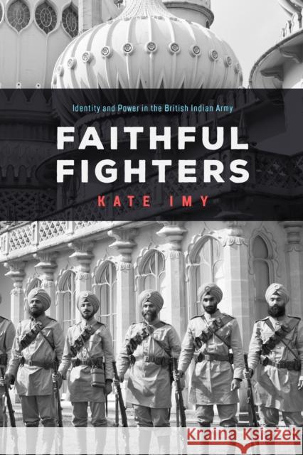 Faithful Fighters: Identity and Power in the British Indian Army Kate Imy 9781503610026 Stanford University Press - książka