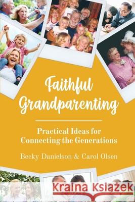 Faithful Grandparenting: Practical Ideas for Connecting the Generations Danielson, Becky 9781951304584 Equip Press - książka