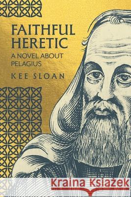 Faithful Heretic: A Novel about Pelagius Kee Sloan 9781641735926 Smyth & Helwys Publishing, Incorporated - książka