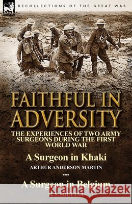 Faithful in Adversity: The Experiences of Two Army Surgeons During the First World War-A Surgeon in Khaki by Arthur Anderson Martin & a Surge Arthur Anderson Martin H. S. Souttar 9781782823209 Leonaur Ltd - książka