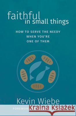 Faithful in Small Things: How to Serve the Needy When You're One of Them Kevin Wiebe 9781513807744 Herald Press (VA) - książka