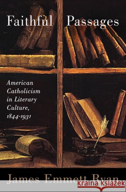 Faithful Passages: American Catholicism in Literary Culture, 1844a 1931 Ryan, James Emmett 9780299290641 University of Wisconsin Press - książka