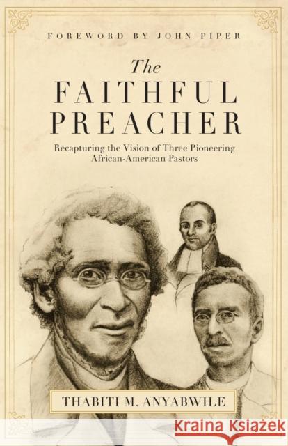 Faithful Preacher: Recapturing the Vision of Three Pioneering African-American Pastors Thabiti M. Anyabwile John Piper 9781581348279 Crossway Books - książka