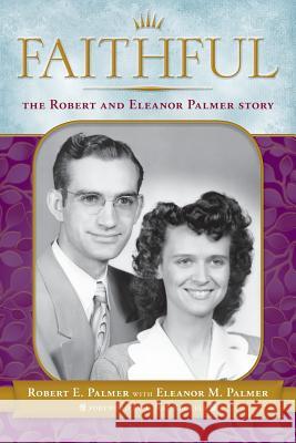 Faithful: The Robert & Eleanor Palmer Story Robert E. Palmer Eleanor M. Palmer 9780692861219 Robert E. Palmer - książka