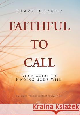 Faithful to Call: Your Guide to Finding God's Will! Tommy DeSantis 9781644925263 Christian Faith Publishing, Inc - książka