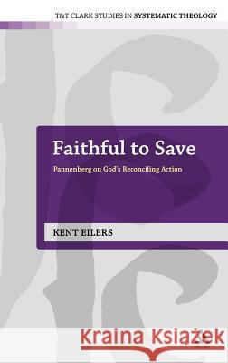 Faithful to Save: Pannenberg on God's Reconciling Action Eilers, Kent 9780567449115  - książka
