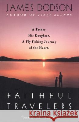 Faithful Travelers: A Father. His Daughter. a Fly-Fishing Journey of the Heart James Dodson 9780553378887 Bantam Books - książka