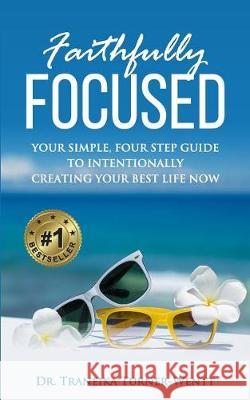 Faithfully Focused: Your Simple, Four Step Guide To Intentionally Creating Your Best Life Now Turner-Wentt 9781794179486 Independently Published - książka