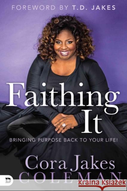 Faithing It: Bringing Purpose Back to Your Life! Cora Jakes-Coleman 9780768407891 Destiny Image Incorporated - książka