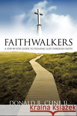 Faithwalkers: A Step by Step Guide to Pleasing God Through Faith Cline, Donald R., II 9781449752743 WestBow Press - książka