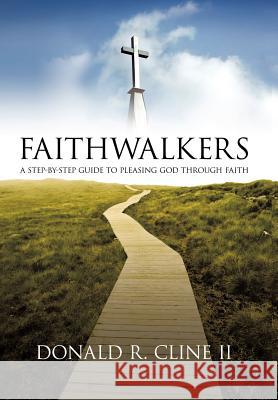 Faithwalkers: A Step by Step Guide to Pleasing God Through Faith Cline, Donald R., II 9781449752750 WestBow Press - książka