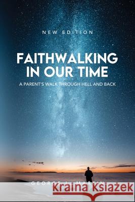 Faithwalking in our Time: A Parent's Walk Through Hell and Back George L. Martin 9781951505448 Booktrail Publishing - książka